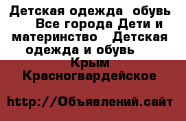 Детская одежда, обувь . - Все города Дети и материнство » Детская одежда и обувь   . Крым,Красногвардейское